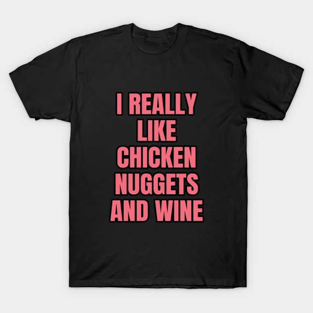 I Really Like Chicken Nuggets And Wine T-Shirt by LunaMay